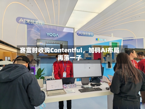 赛富时收购Contentful	，加码AI布局再落一子-第3张图片