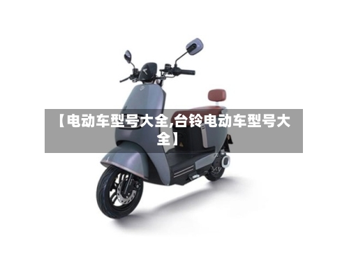 【电动车型号大全,台铃电动车型号大全】