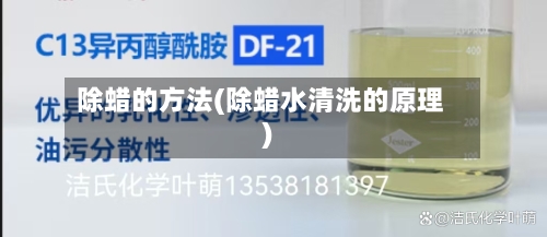 除蜡的方法(除蜡水清洗的原理)-第2张图片