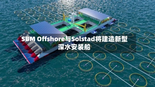 SBM Offshore与Solstad将建造新型深水安装船-第2张图片
