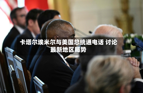 卡塔尔埃米尔与美国总统通电话 讨论最新地区局势-第2张图片