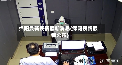绵阳最新疫情最新消息(绵阳疫情最新公布)-第2张图片