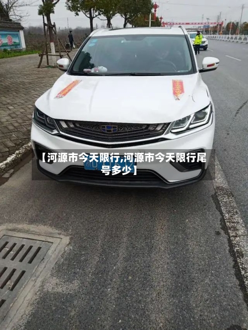 【河源市今天限行,河源市今天限行尾号多少】