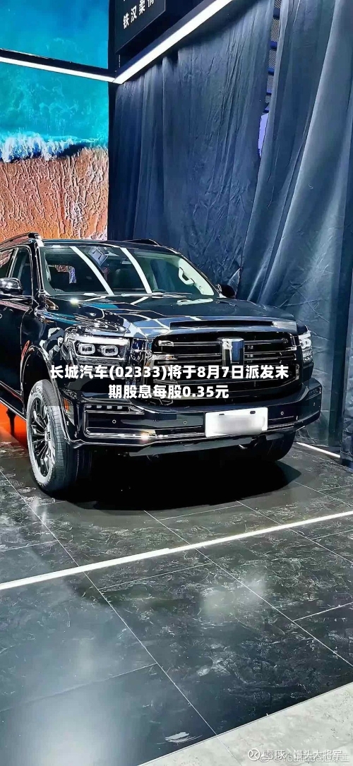 长城汽车(02333)将于8月7日派发末期股息每股0.35元
