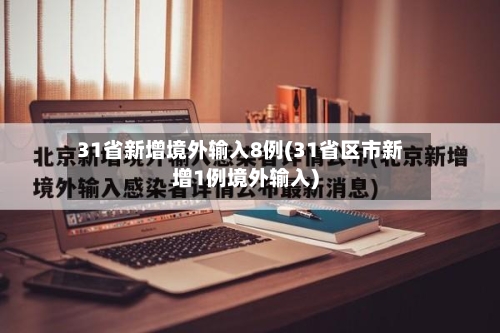 31省新增境外输入8例(31省区市新增1例境外输入)-第2张图片
