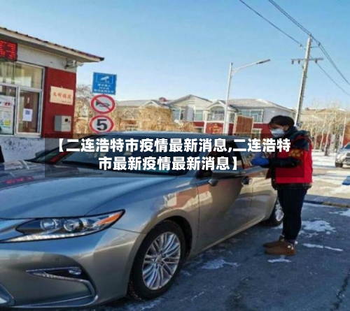 【二连浩特市疫情最新消息,二连浩特市最新疫情最新消息】-第3张图片